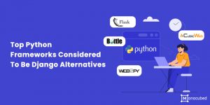 Django Alternatives: Top 5 Python Frameworks To Use in 2023